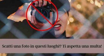 Sai che se fai una foto in questi luoghi puoi essere multato? Nessuno lo sa, ma è così